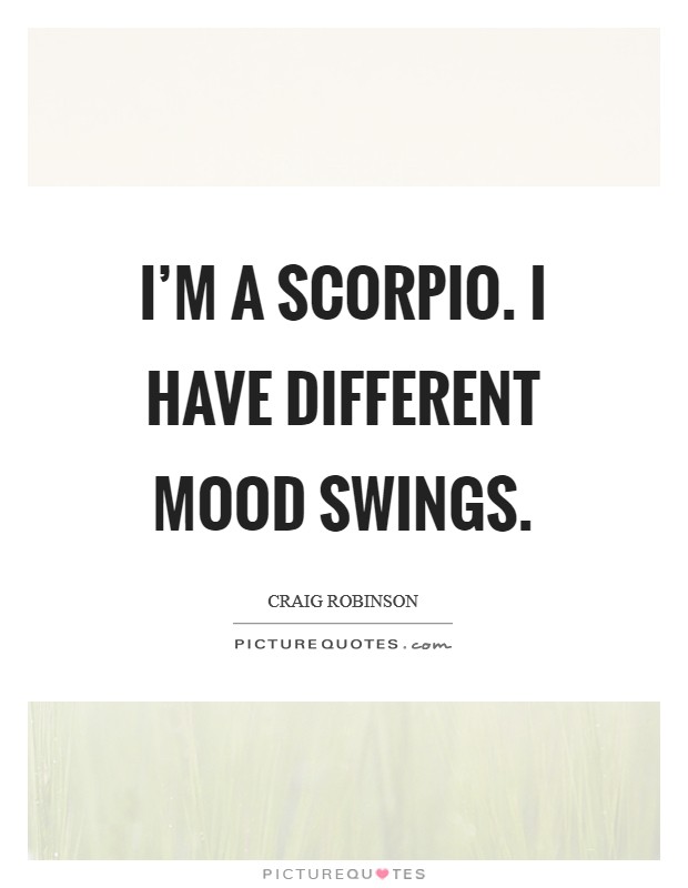 I'm a Scorpio. I have different mood swings. Picture Quote #1