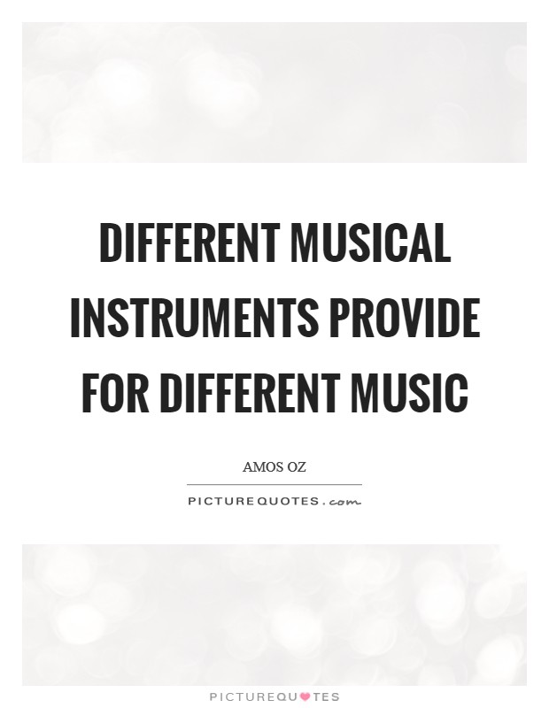 Different musical instruments provide for different music Picture Quote #1