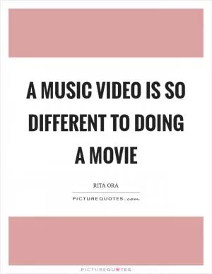 A music video is so different to doing a movie Picture Quote #1
