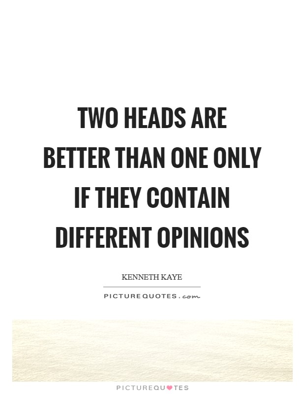 Two heads are better than one only if they contain different opinions Picture Quote #1