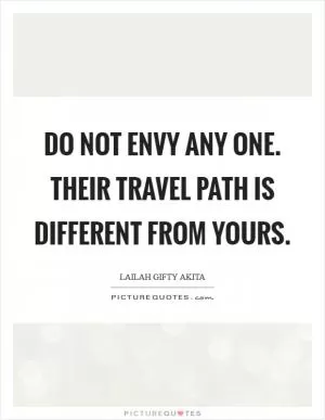 Do not envy any one. Their travel path is different from yours Picture Quote #1