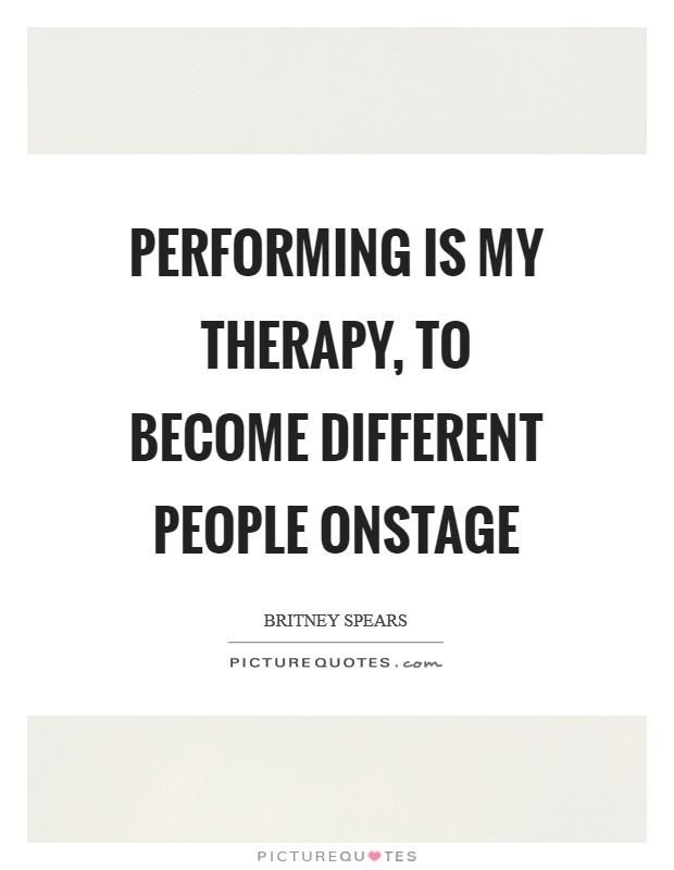 Performing is my therapy, to become different people onstage Picture Quote #1