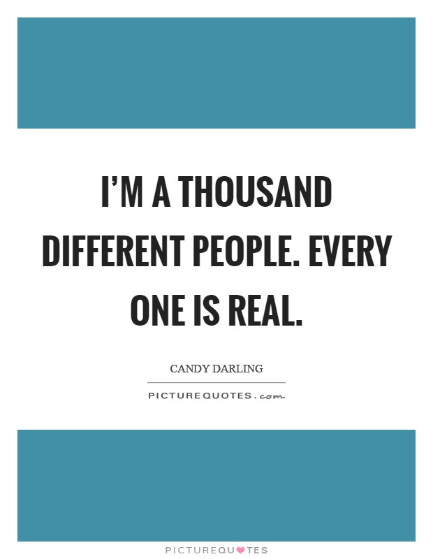 I'm a thousand different people. Every one is real. Picture Quote #1
