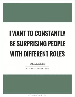 I want to constantly be surprising people with different roles Picture Quote #1