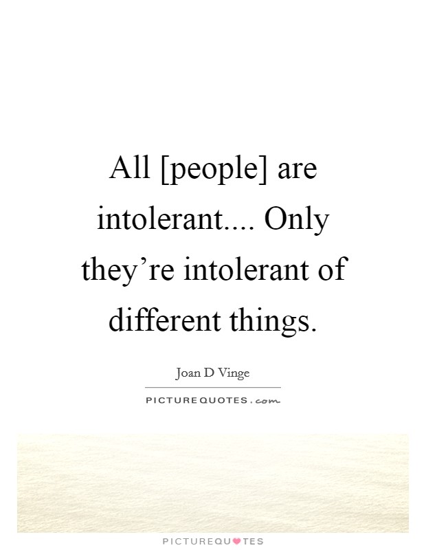 All [people] are intolerant.... Only they're intolerant of different things. Picture Quote #1