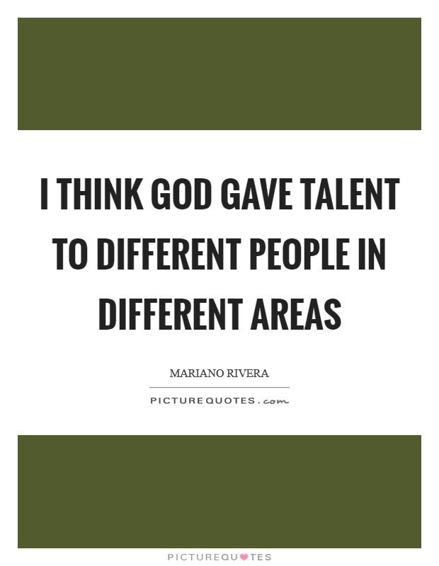I think God gave talent to different people in different areas Picture Quote #1