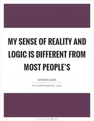 My sense of reality and logic is different from most people’s Picture Quote #1