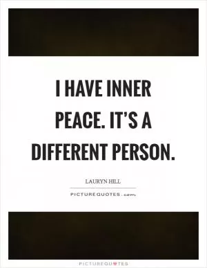 I have inner peace. It’s a different person Picture Quote #1