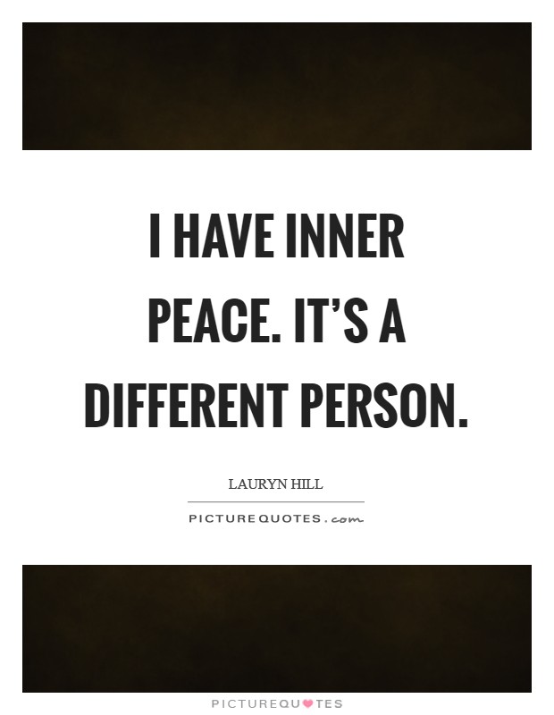 I have inner peace. It's a different person. Picture Quote #1