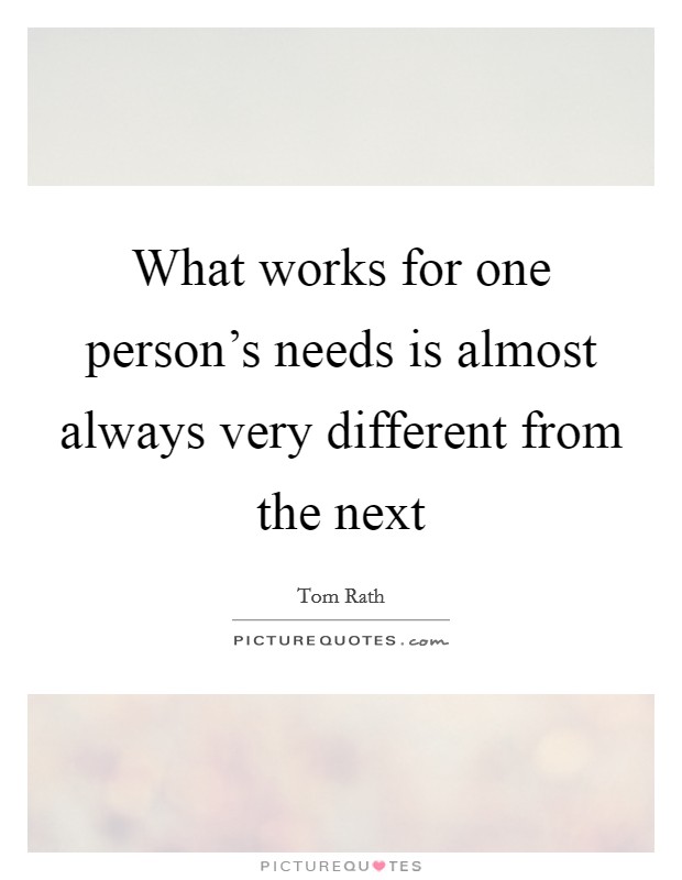 What works for one person's needs is almost always very different from the next Picture Quote #1