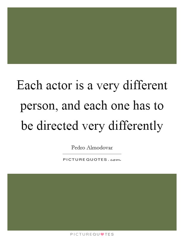 Each actor is a very different person, and each one has to be directed very differently Picture Quote #1