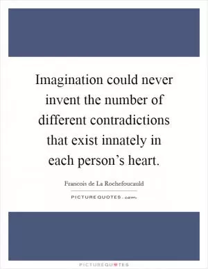Imagination could never invent the number of different contradictions that exist innately in each person’s heart Picture Quote #1