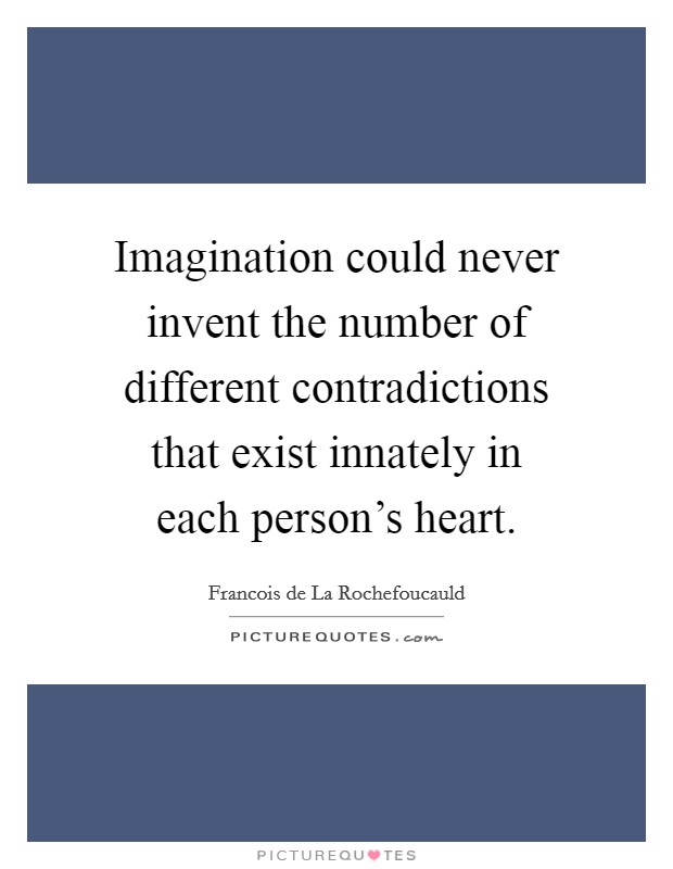 Imagination could never invent the number of different contradictions that exist innately in each person's heart. Picture Quote #1