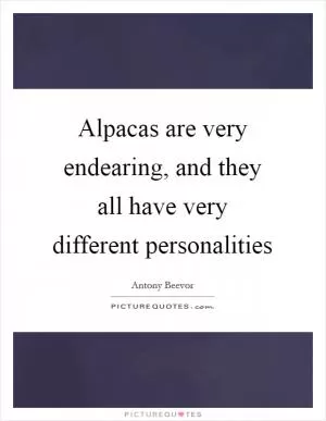 Alpacas are very endearing, and they all have very different personalities Picture Quote #1