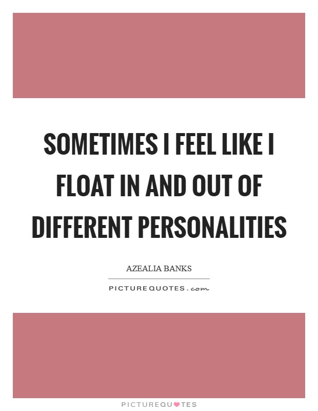 Sometimes I feel like I float in and out of different personalities Picture Quote #1