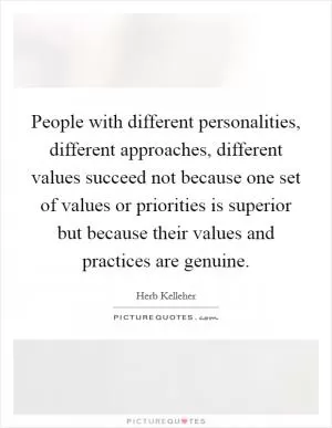 People with different personalities, different approaches, different values succeed not because one set of values or priorities is superior but because their values and practices are genuine Picture Quote #1