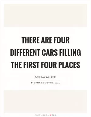 There are four different cars filling the first four places Picture Quote #1
