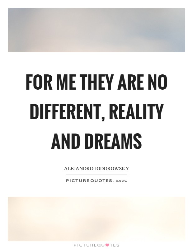 For me they are no different, reality and dreams Picture Quote #1