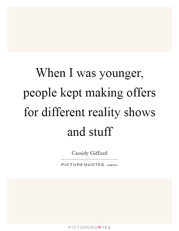 When I was younger, people kept making offers for different reality shows and stuff Picture Quote #1