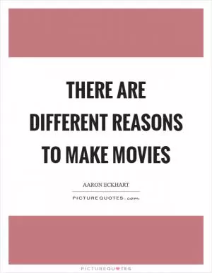 There are different reasons to make movies Picture Quote #1