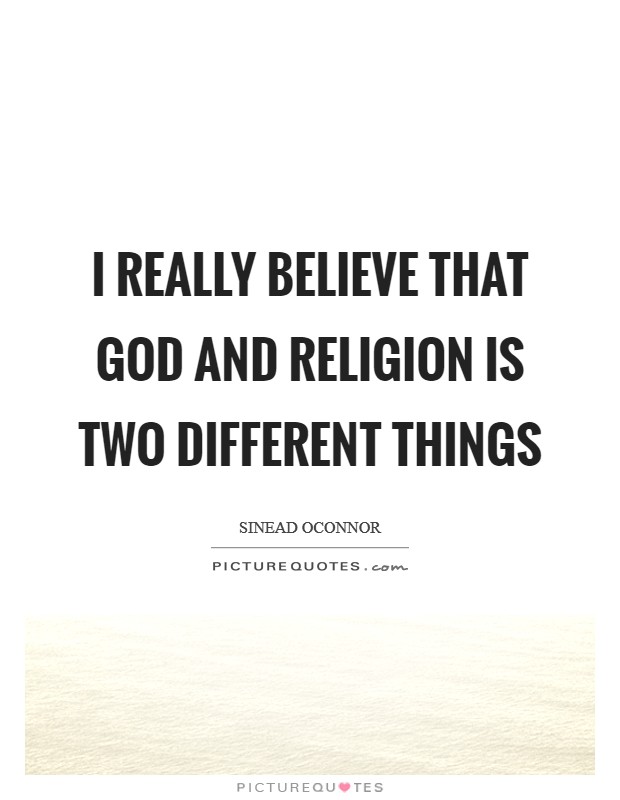 I really believe that God and religion is two different things Picture Quote #1