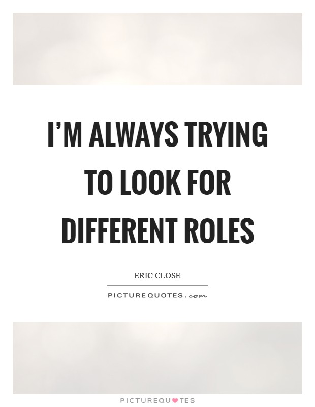 I'm always trying to look for different roles Picture Quote #1