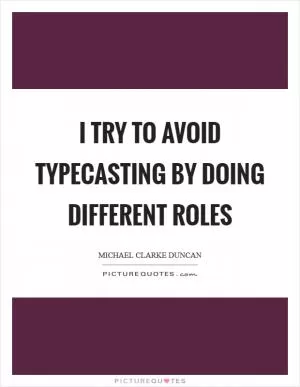 I try to avoid typecasting by doing different roles Picture Quote #1