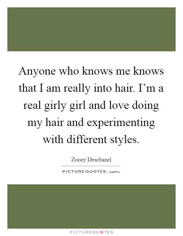 Anyone who knows me knows that I am really into hair. I'm a real girly girl and love doing my hair and experimenting with different styles. Picture Quote #1