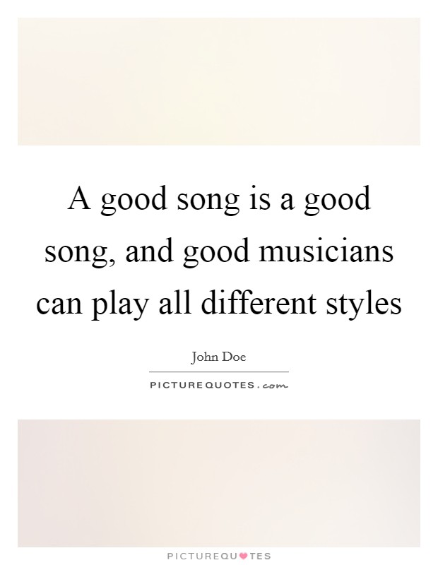 A good song is a good song, and good musicians can play all different styles Picture Quote #1