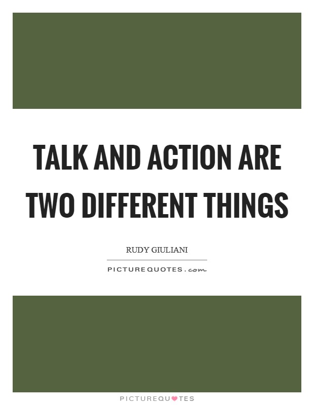 Talk and action are two different things Picture Quote #1