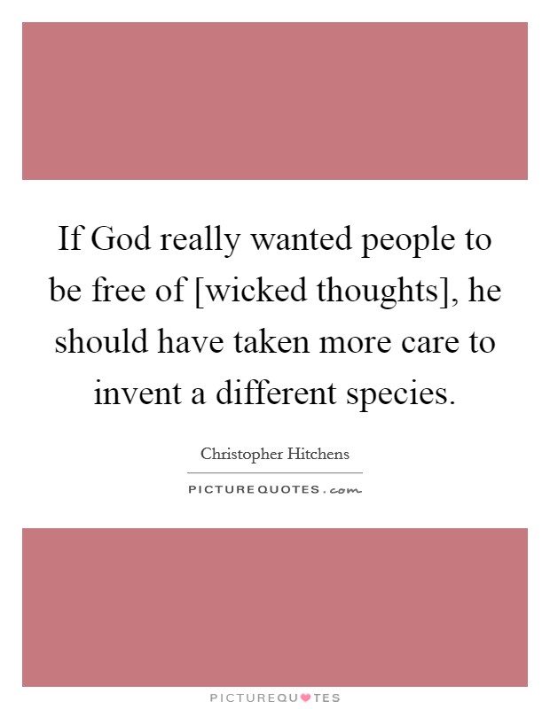 If God really wanted people to be free of [wicked thoughts], he should have taken more care to invent a different species. Picture Quote #1