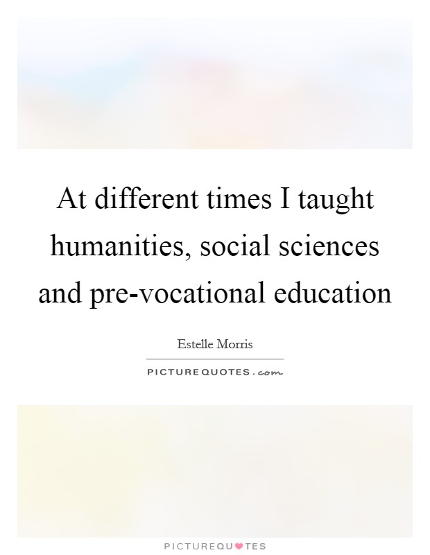 At different times I taught humanities, social sciences and pre-vocational education Picture Quote #1