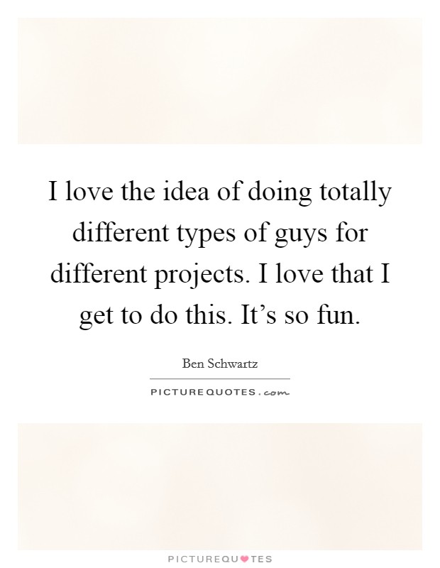 I love the idea of doing totally different types of guys for different projects. I love that I get to do this. It's so fun. Picture Quote #1
