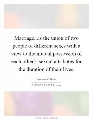 Marriage...is the union of two people of different sexes with a view to the mutual possession of each other’s sexual attributes for the duration of their lives Picture Quote #1