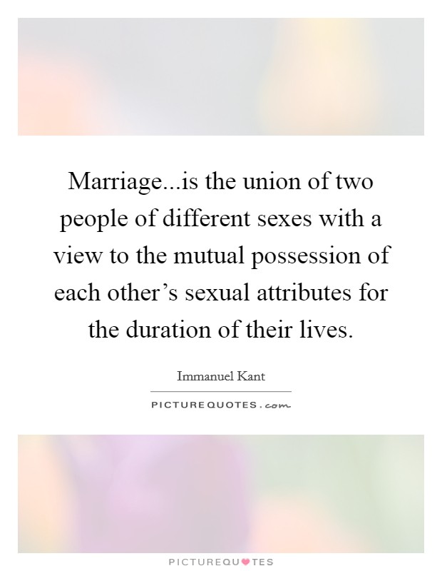 Marriage...is the union of two people of different sexes with a view to the mutual possession of each other's sexual attributes for the duration of their lives. Picture Quote #1