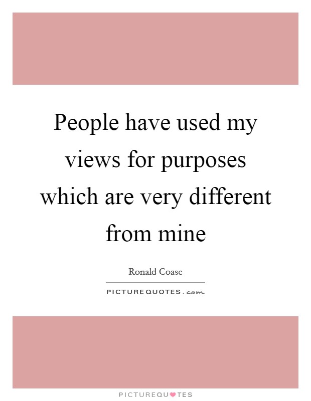 People have used my views for purposes which are very different from mine Picture Quote #1