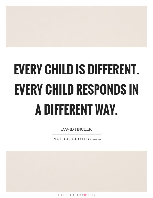 Every child is different. Every child responds in a different way. Picture Quote #1
