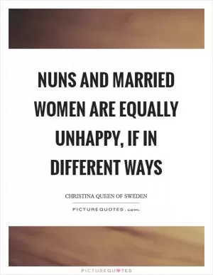 Nuns and married women are equally unhappy, if in different ways Picture Quote #1