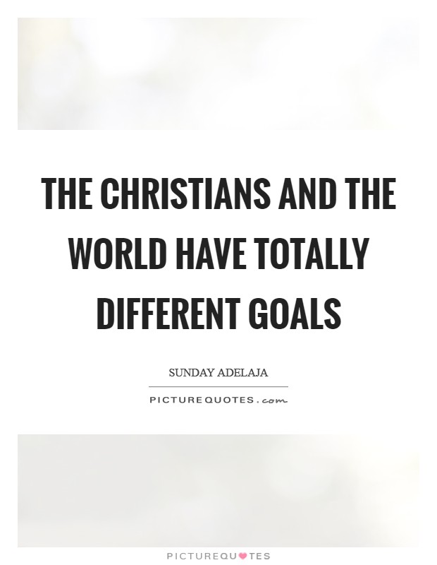 The Christians and the world have totally different goals Picture Quote #1