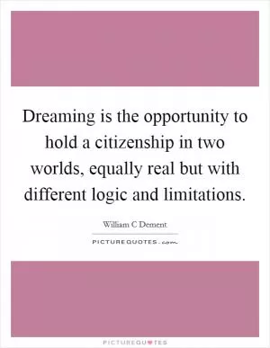 Dreaming is the opportunity to hold a citizenship in two worlds, equally real but with different logic and limitations Picture Quote #1