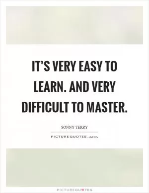 It’s very easy to learn. And very difficult to master Picture Quote #1