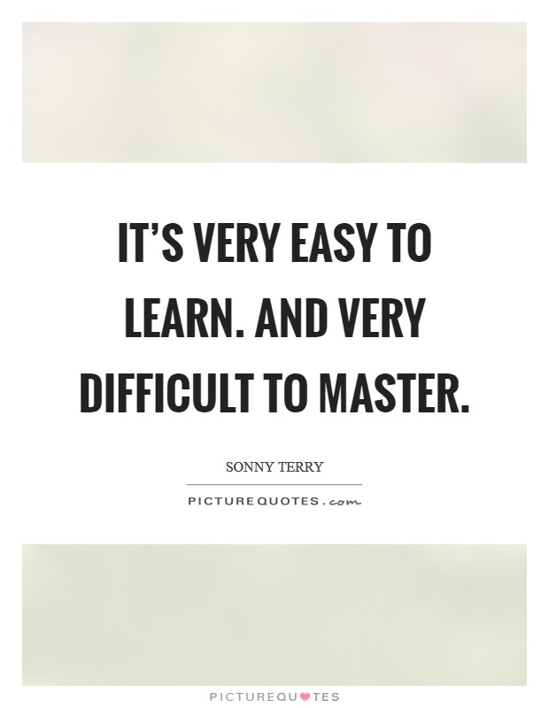 It's very easy to learn. And very difficult to master. Picture Quote #1