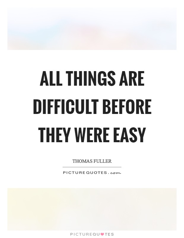All things are difficult before they were easy Picture Quote #1