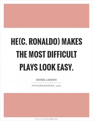 He(C. Ronaldo) makes the most difficult plays look easy Picture Quote #1