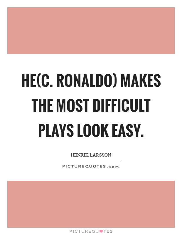 He(C. Ronaldo) makes the most difficult plays look easy. Picture Quote #1