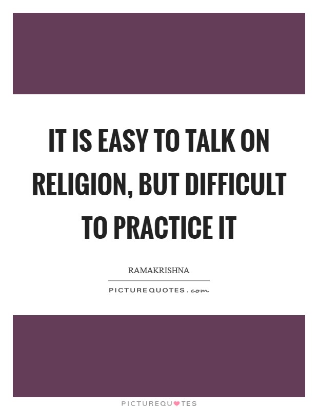 It is easy to talk on religion, but difficult to practice it Picture Quote #1