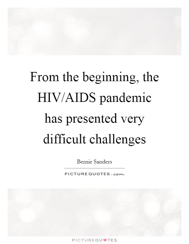 From the beginning, the HIV/AIDS pandemic has presented very difficult challenges Picture Quote #1