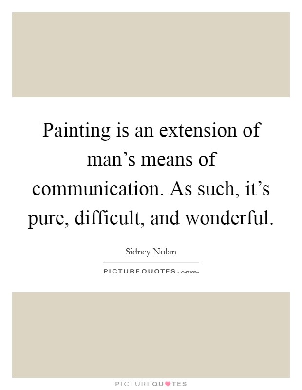 Painting is an extension of man's means of communication. As such, it's pure, difficult, and wonderful. Picture Quote #1