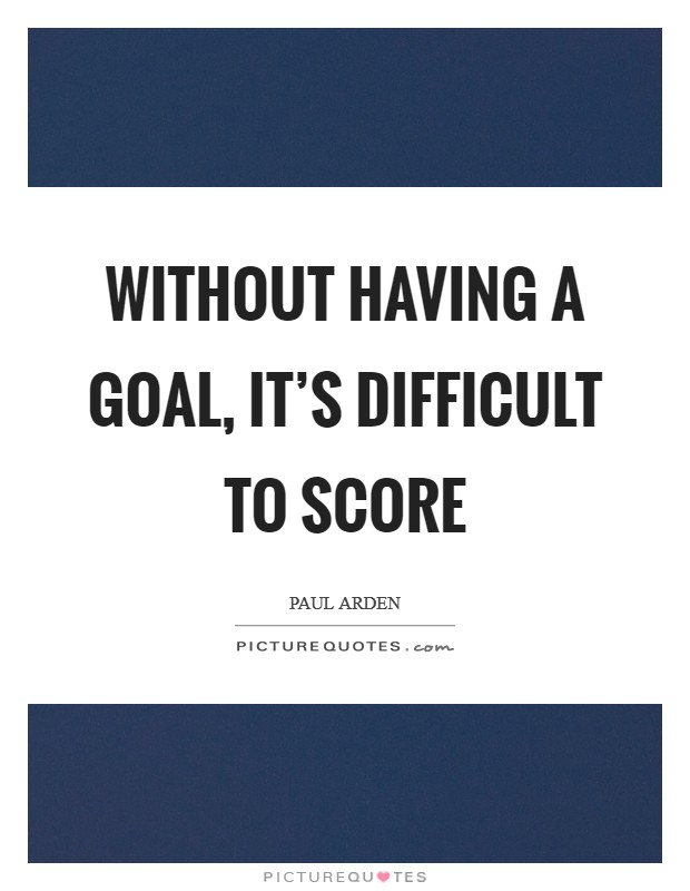 Without having a goal, it's difficult to score Picture Quote #1