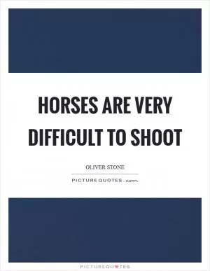 Horses are very difficult to shoot Picture Quote #1